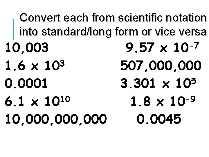 Convert each from scientific notation into standard/long form or vice versa 10, 003 3