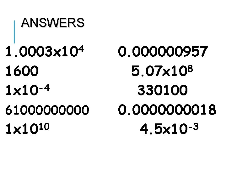 ANSWERS 1. 0003 x 104 1600 1 x 10 -4 6100000 1 x 1010