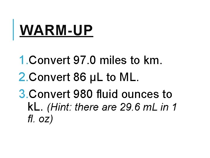 WARM-UP 1. Convert 97. 0 miles to km. 2. Convert 86 µL to ML.
