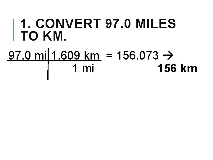 1. CONVERT 97. 0 MILES TO KM. 97. 0 mi 1. 609 km =