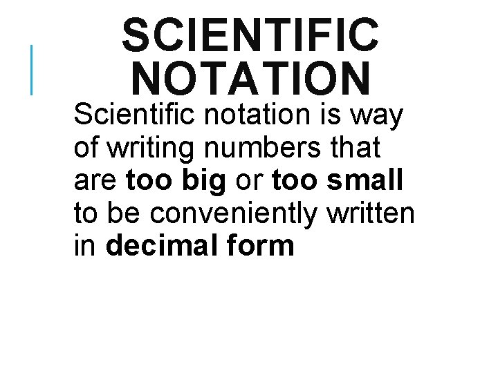 SCIENTIFIC NOTATION Scientific notation is way of writing numbers that are too big or