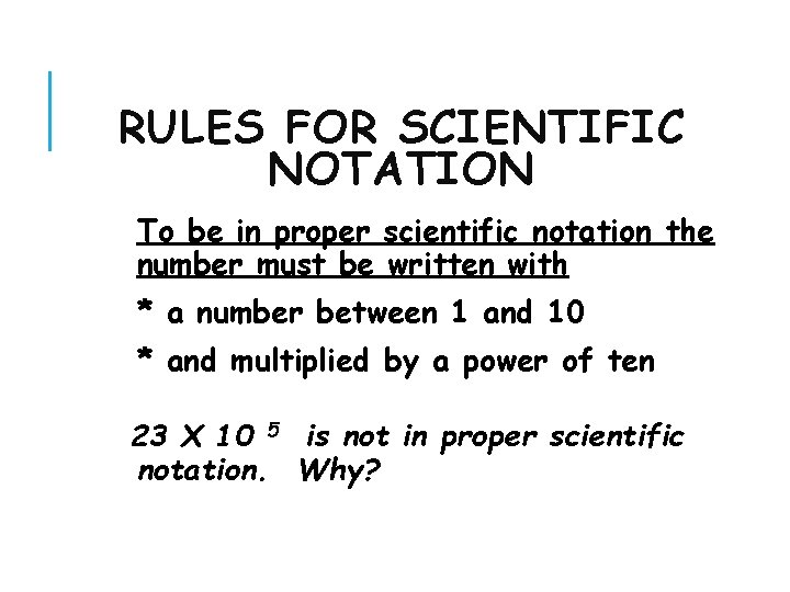RULES FOR SCIENTIFIC NOTATION To be in proper scientific notation the number must be