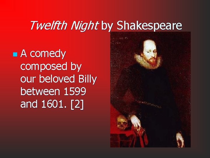 Twelfth Night by Shakespeare n A comedy composed by our beloved Billy between 1599