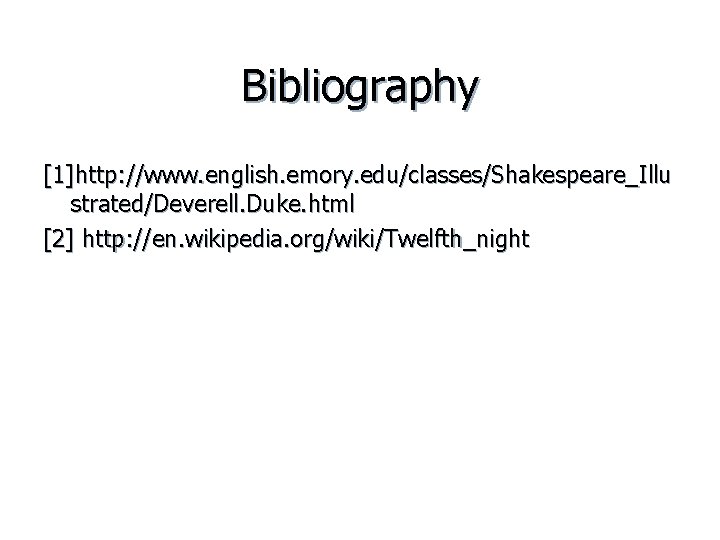 Bibliography [1]http: //www. english. emory. edu/classes/Shakespeare_Illu strated/Deverell. Duke. html [2] http: //en. wikipedia. org/wiki/Twelfth_night