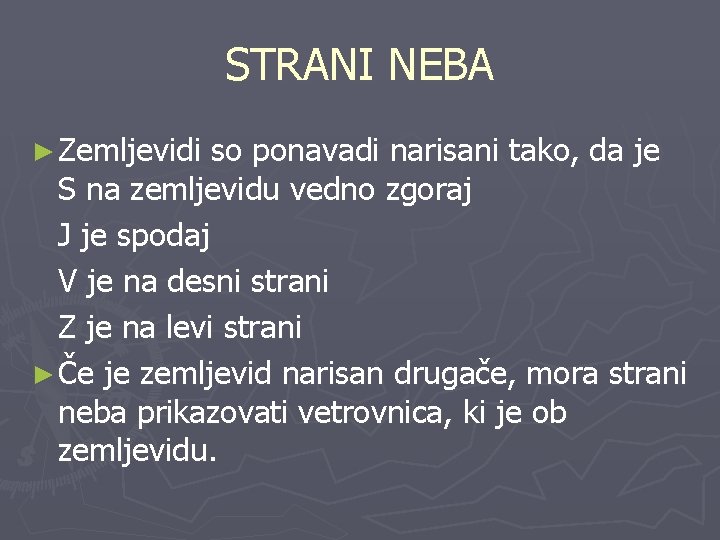 STRANI NEBA ► Zemljevidi so ponavadi narisani tako, da je S na zemljevidu vedno