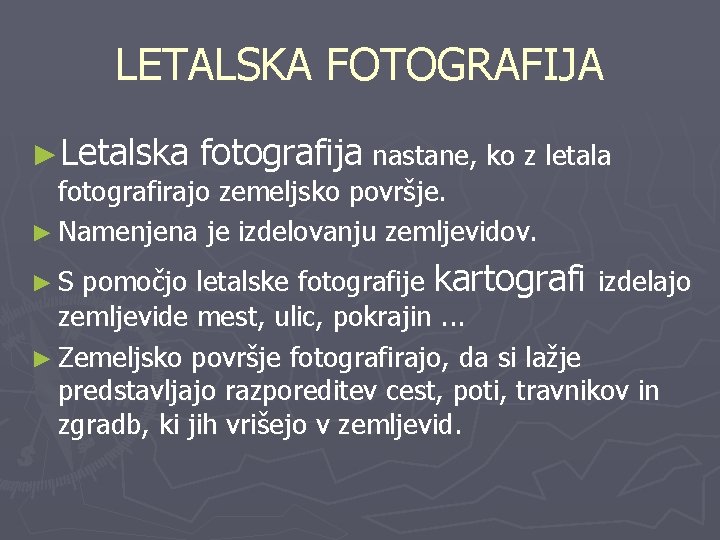 LETALSKA FOTOGRAFIJA ►Letalska fotografija nastane, ko z letala fotografirajo zemeljsko površje. ► Namenjena je