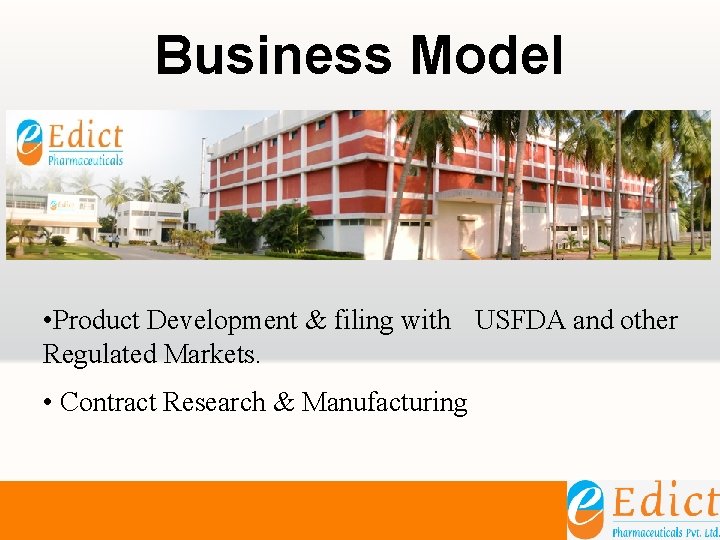 Business Model • Product Development & filing with USFDA and other Regulated Markets. • Business Model • Product Development & filing with USFDA and other Regulated Markets. •