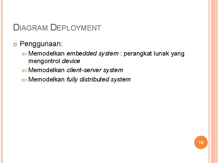 DIAGRAM DEPLOYMENT Penggunaan: Memodelkan embedded system : perangkat lunak yang mengontrol device Memodelkan client-server