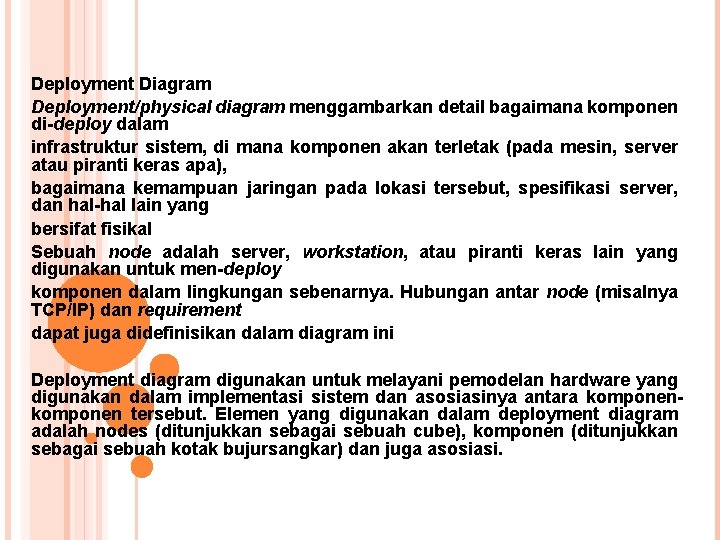 Deployment Diagram Deployment/physical diagram menggambarkan detail bagaimana komponen di-deploy dalam infrastruktur sistem, di mana