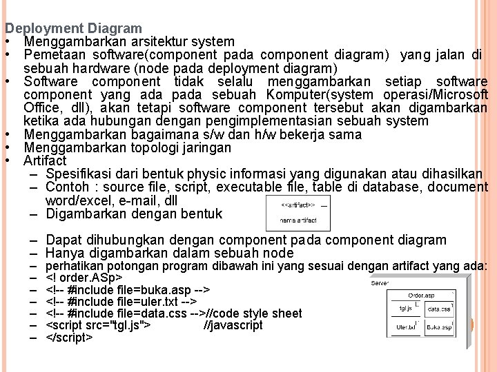Deployment Diagram • Menggambarkan arsitektur system • Pemetaan software(component pada component diagram) yang jalan