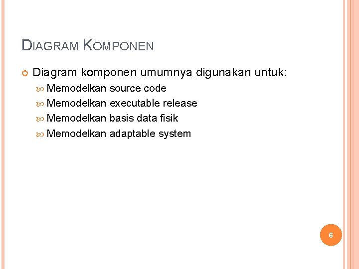 DIAGRAM KOMPONEN Diagram komponen umumnya digunakan untuk: Memodelkan source code Memodelkan executable release Memodelkan