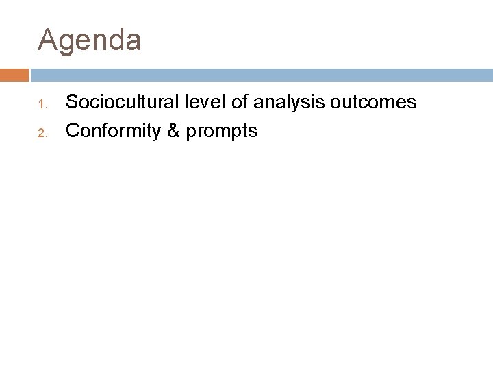 Agenda 1. 2. Sociocultural level of analysis outcomes Conformity & prompts 