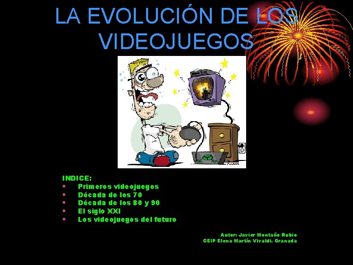 LA EVOLUCIÓN DE LOS VIDEOJUEGOS INDICE: • Primeros videojuegos • Década de los 70