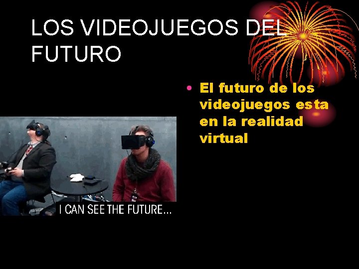 LOS VIDEOJUEGOS DEL FUTURO • El futuro de los videojuegos esta en la realidad