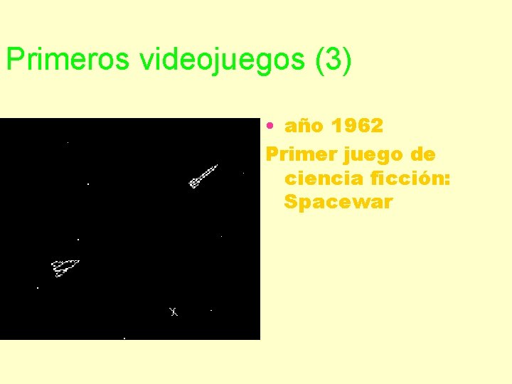 Primeros videojuegos (3) • año 1962 Primer juego de ciencia ficción: Spacewar 