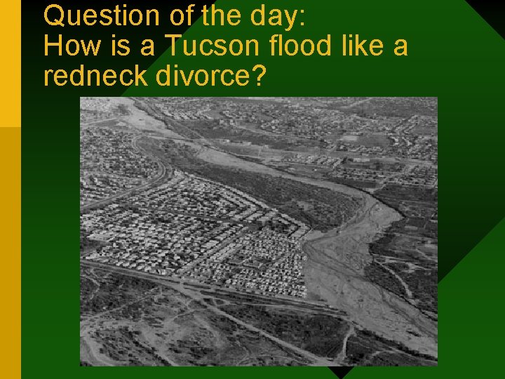 Question of the day: How is a Tucson flood like a redneck divorce? 