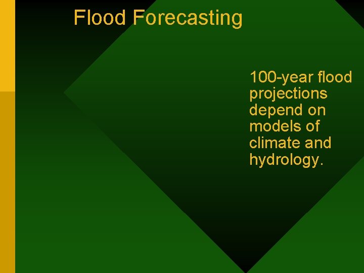 Flood Forecasting 100 -year flood projections depend on models of climate and hydrology. 