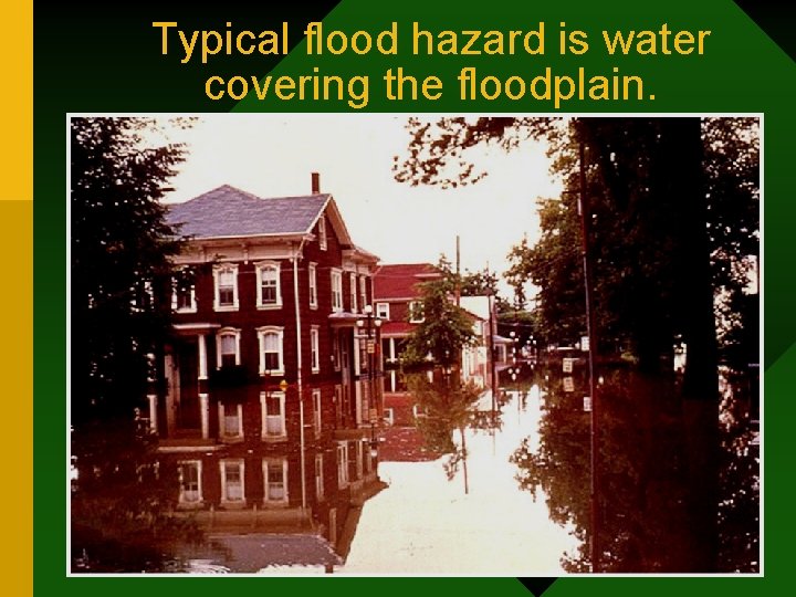 Typical flood hazard is water covering the floodplain. 