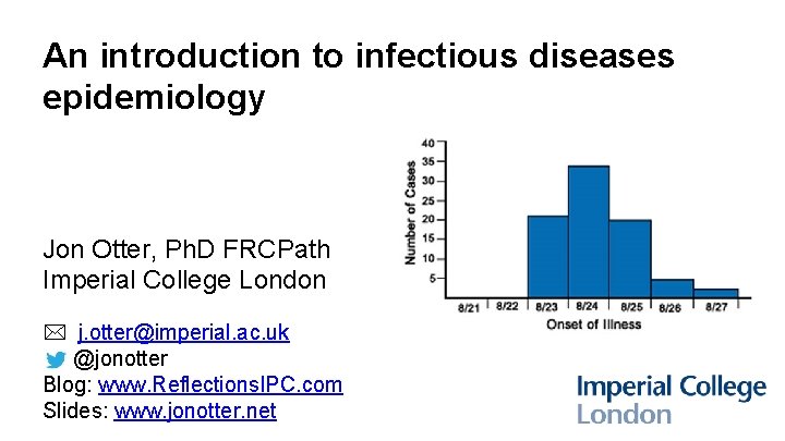 An introduction to infectious diseases epidemiology Jon Otter, Ph. D FRCPath Imperial College London