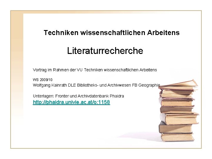 Techniken wissenschaftlichen Arbeitens Literaturrecherche Vortrag im Rahmen der VU VU Techniken wissenschaftlichen Arbeitens WS