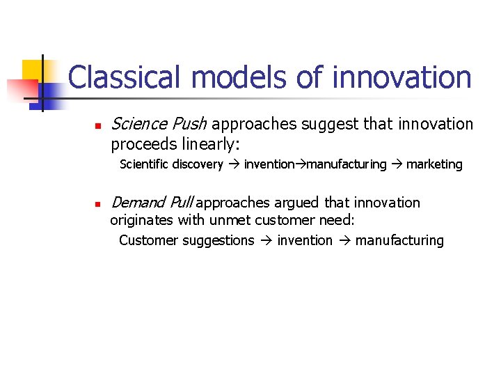 Classical models of innovation n Science Push approaches suggest that innovation proceeds linearly: Scientific
