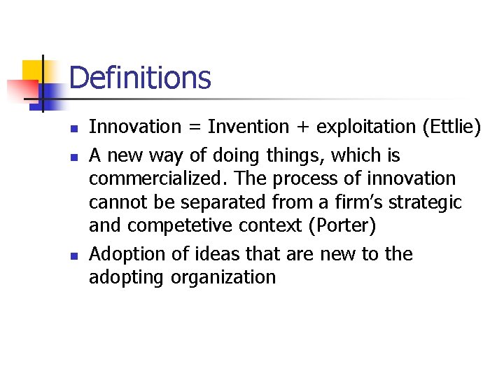 Definitions n n n Innovation = Invention + exploitation (Ettlie) A new way of