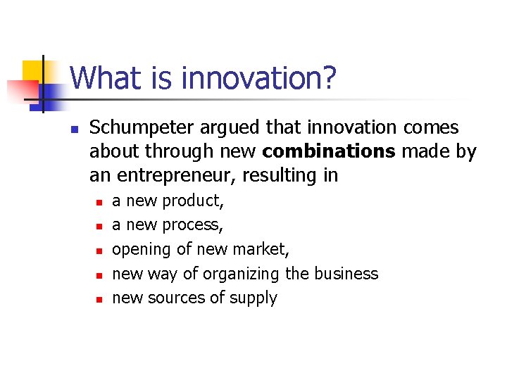 What is innovation? n Schumpeter argued that innovation comes about through new combinations made