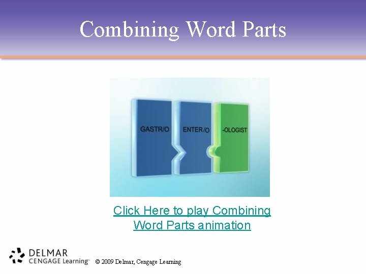Combining Word Parts Click Here to play Combining Word Parts animation © 2009 Delmar,
