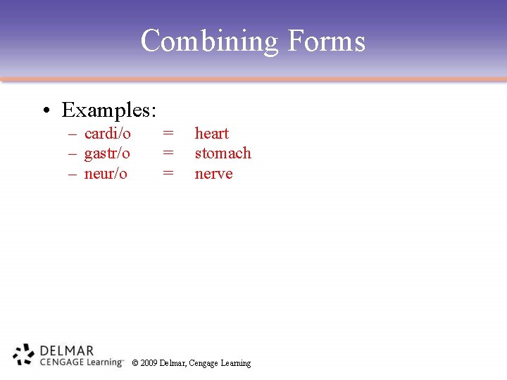 Combining Forms • Examples: – cardi/o – gastr/o – neur/o = = = heart