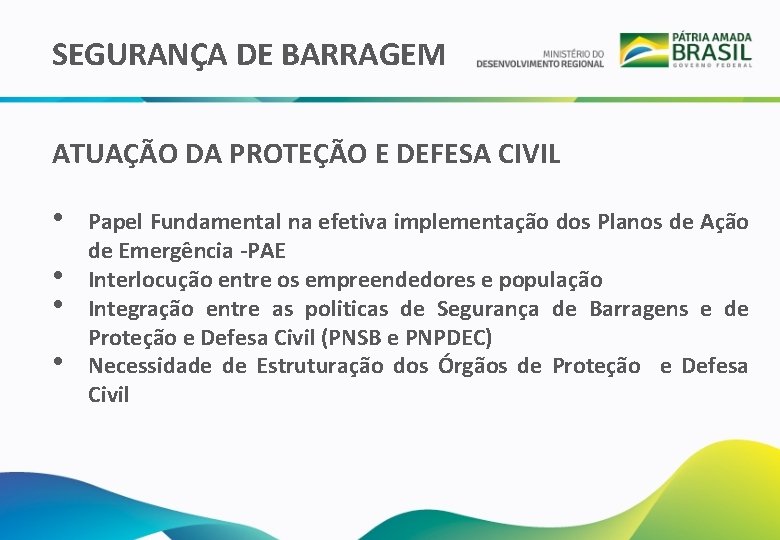 SEGURANÇA DE BARRAGEM ATUAÇÃO DA PROTEÇÃO E DEFESA CIVIL • • Papel Fundamental na