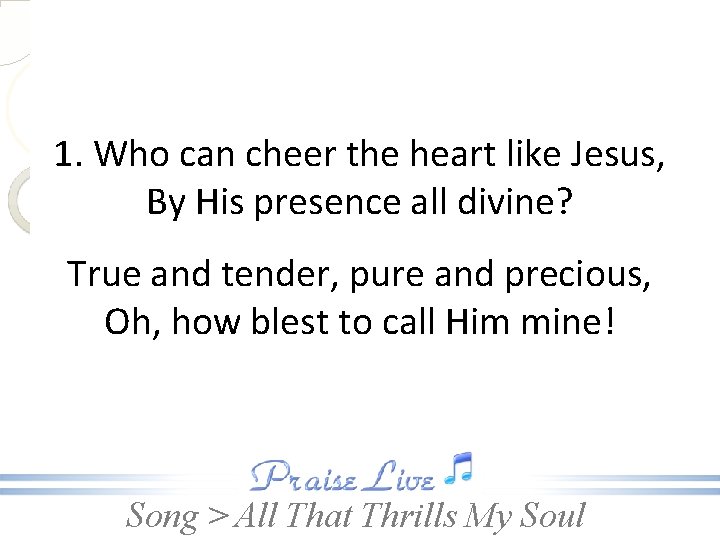 1. Who can cheer the heart like Jesus, By His presence all divine? True