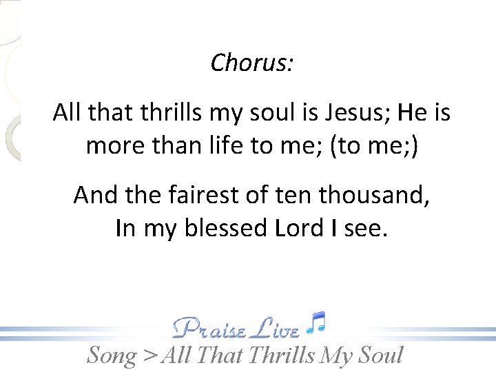 Chorus: All that thrills my soul is Jesus; He is more than life to
