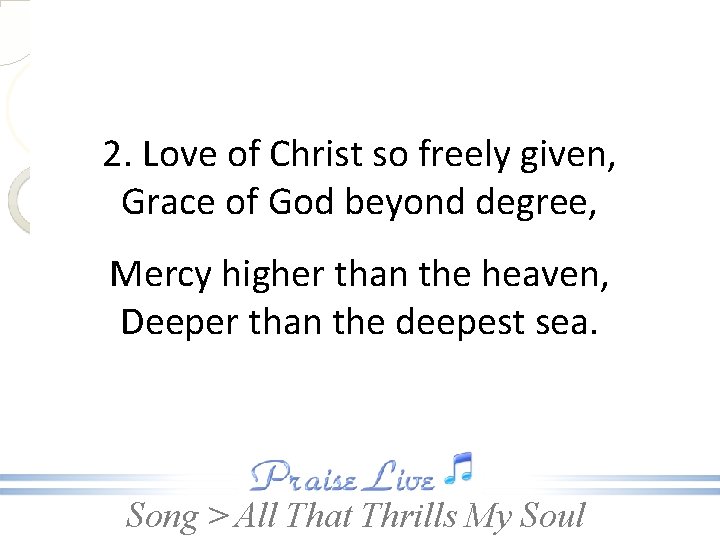 2. Love of Christ so freely given, Grace of God beyond degree, Mercy higher
