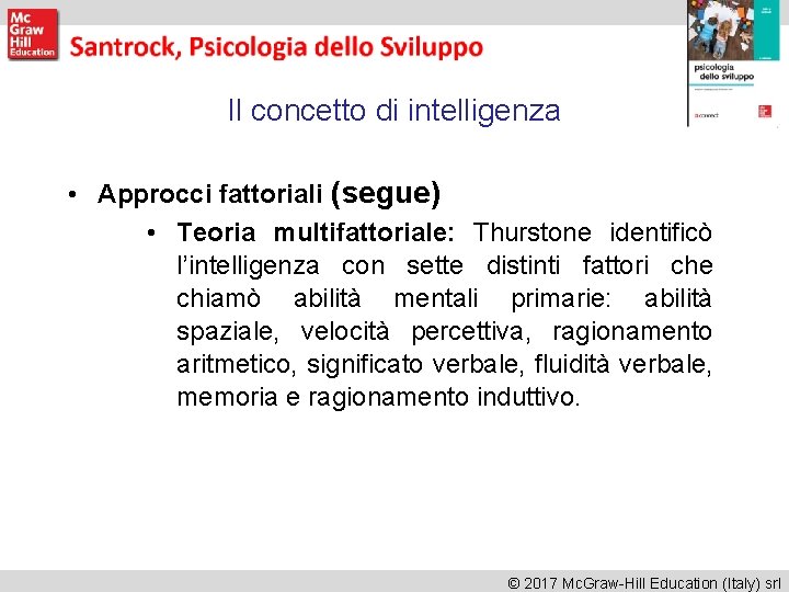 Il concetto di intelligenza • Approcci fattoriali (segue) • Teoria multifattoriale: Thurstone identificò l’intelligenza Il concetto di intelligenza • Approcci fattoriali (segue) • Teoria multifattoriale: Thurstone identificò l’intelligenza