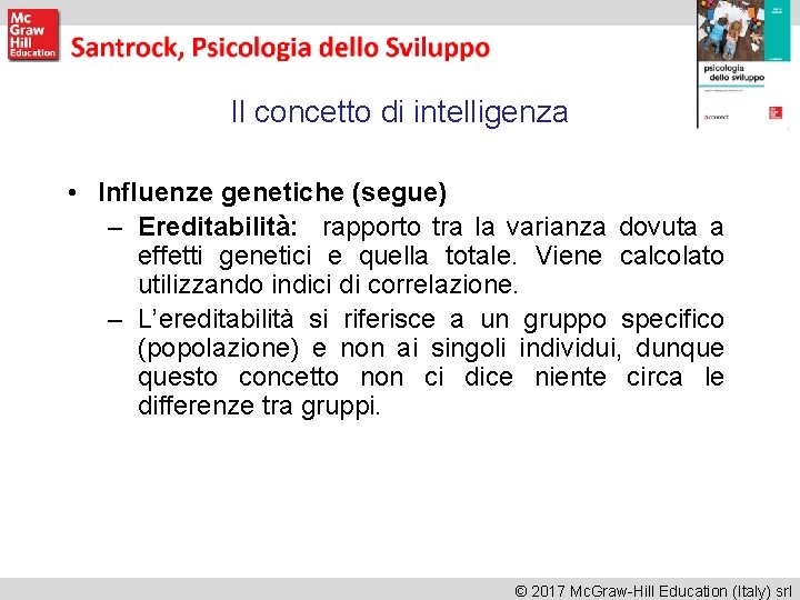 Il concetto di intelligenza • Influenze genetiche (segue) – Ereditabilità: rapporto tra la varianza Il concetto di intelligenza • Influenze genetiche (segue) – Ereditabilità: rapporto tra la varianza