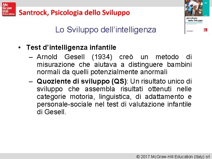 Lo Sviluppo dell’intelligenza • Test d’intelligenza infantile – Arnold Gesell (1934) creò un metodo Lo Sviluppo dell’intelligenza • Test d’intelligenza infantile – Arnold Gesell (1934) creò un metodo
