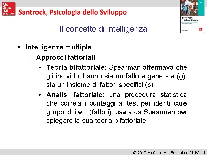 Il concetto di intelligenza • Intelligenze multiple – Approcci fattoriali • Teoria bifattoriale: Spearman Il concetto di intelligenza • Intelligenze multiple – Approcci fattoriali • Teoria bifattoriale: Spearman