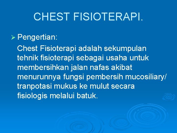 CHEST FISIOTERAPI. Ø Pengertian: Chest Fisioterapi adalah sekumpulan tehnik fisioterapi sebagai usaha untuk membersihkan