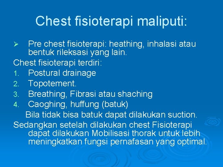 Chest fisioterapi maliputi: Pre chest fisioterapi: heathing, inhalasi atau bentuk rileksasi yang lain. Chest