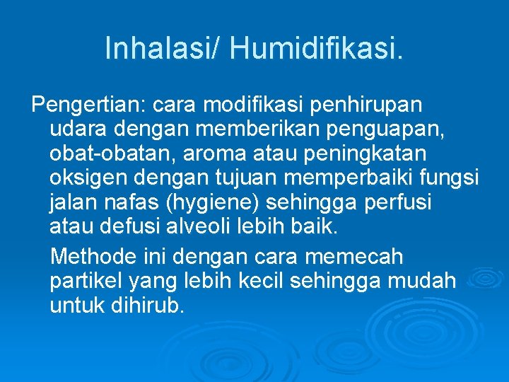 Inhalasi/ Humidifikasi. Pengertian: cara modifikasi penhirupan udara dengan memberikan penguapan, obat-obatan, aroma atau peningkatan