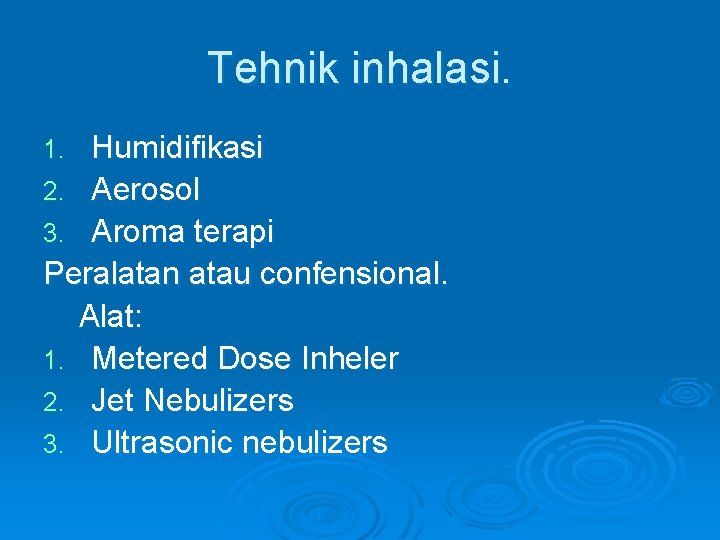 Tehnik inhalasi. Humidifikasi 2. Aerosol 3. Aroma terapi Peralatan atau confensional. Alat: 1. Metered