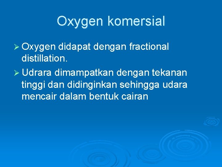 Oxygen komersial Ø Oxygen didapat dengan fractional distillation. Ø Udrara dimampatkan dengan tekanan tinggi