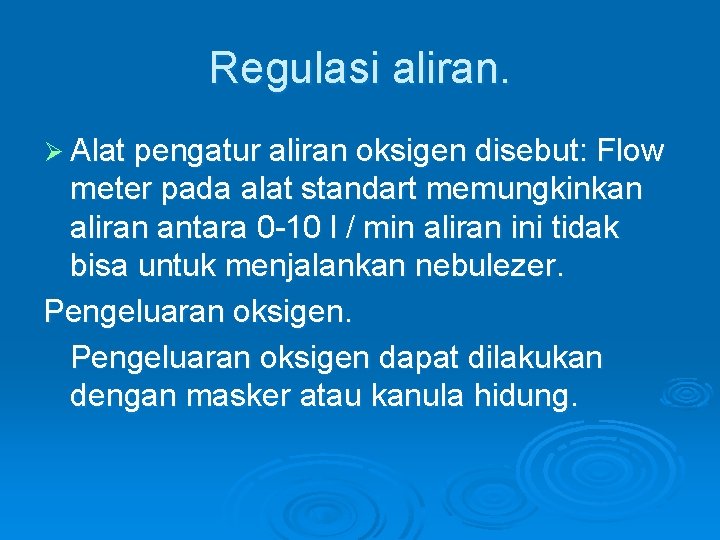 Regulasi aliran. Ø Alat pengatur aliran oksigen disebut: Flow meter pada alat standart memungkinkan