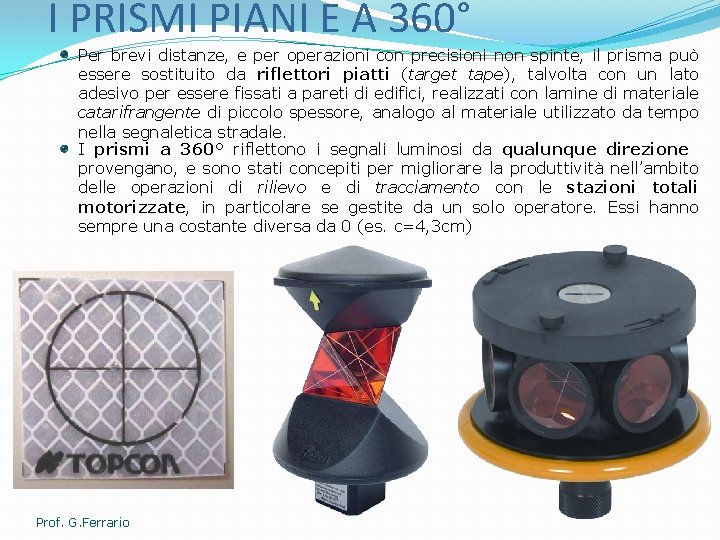 I PRISMI PIANI E A 360° Per brevi distanze, e per operazioni con precisioni