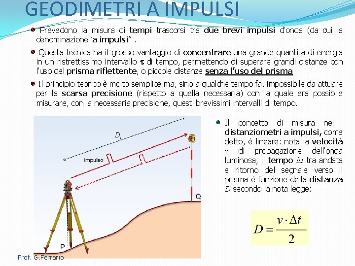 GEODIMETRI A IMPULSI Prevedono la misura di tempi trascorsi tra due brevi impulsi d’onda