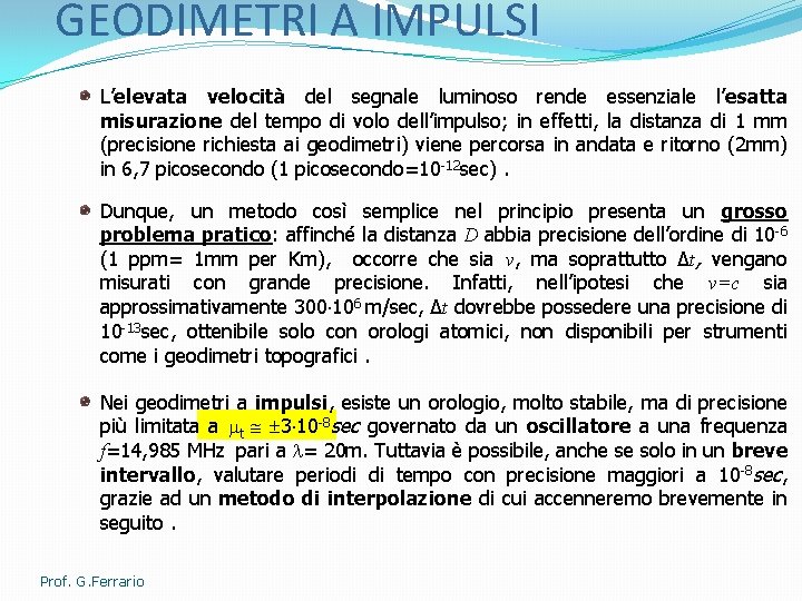 GEODIMETRI A IMPULSI L’elevata velocità del segnale luminoso rende essenziale l’esatta misurazione del tempo