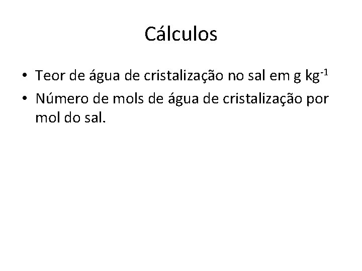 Cálculos • Teor de água de cristalização no sal em g kg-1 • Número