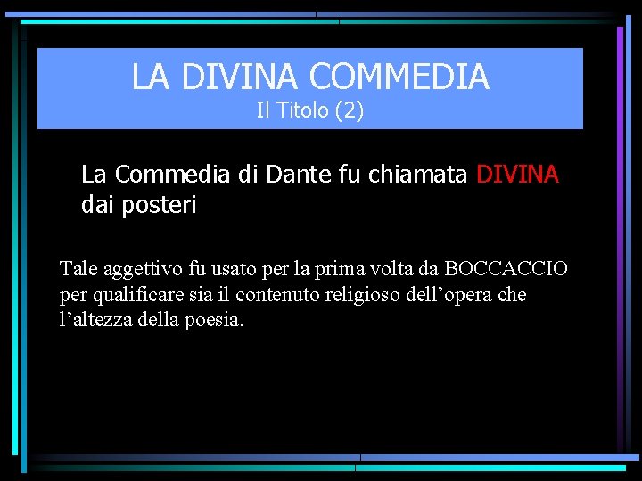 LA DIVINA COMMEDIA Il Titolo (2) La Commedia di Dante fu chiamata DIVINA dai