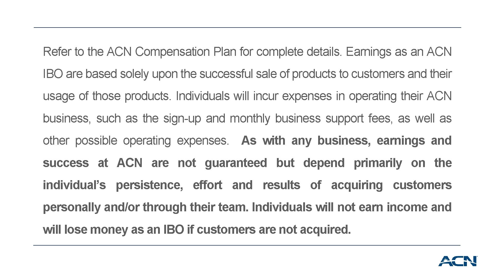 Refer to the ACN Compensation Plan for complete details. Earnings as an ACN IBO