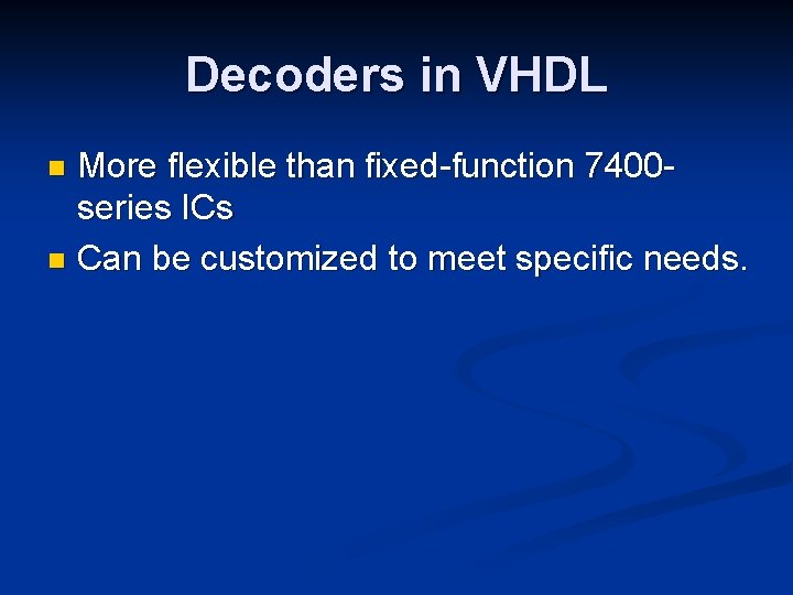 Decoders in VHDL More flexible than fixed-function 7400 series ICs n Can be customized